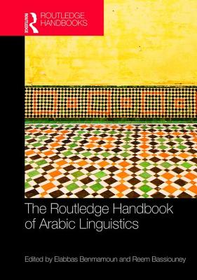 The Routledge Handbook of Arabic Linguistics - Benmamoun, Elabbas (Editor), and Bassiouney, Reem (Editor)