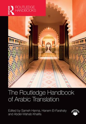 The Routledge Handbook of Arabic Translation - Hanna, Sameh (Editor), and El-Farahaty, Hanem (Editor), and Khalifa, Abdel-Wahab (Editor)