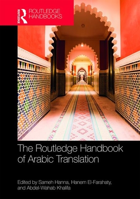 The Routledge Handbook of Arabic Translation - Hanna, Sameh (Editor), and El-Farahaty, Hanem (Editor), and Khalifa, Abdel-Wahab (Editor)