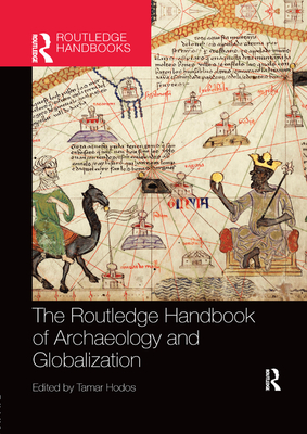 The Routledge Handbook of Archaeology and Globalization - Hodos, Tamar (Editor)