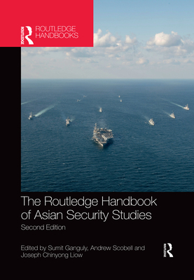 The Routledge Handbook of Asian Security Studies - Ganguly, Sumit (Editor), and Scobell, Andrew (Editor), and Liow, Joseph Chinyong (Editor)