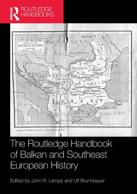 The Routledge Handbook of Balkan and Southeast European History - Lampe, John R (Editor), and Brunnbauer, Ulf (Editor)