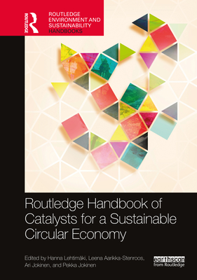 The Routledge Handbook of Catalysts for a Sustainable Circular Economy - Lehtimki, Hanna (Editor), and Aarikka-Stenroos, Leena (Editor), and Jokinen, Ari (Editor)