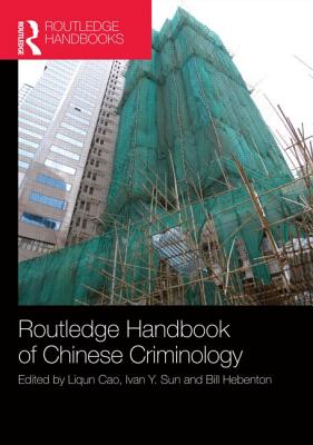 The Routledge Handbook of Chinese Criminology - Cao, Liqun (Editor), and Sun, Ivan Y (Editor), and Hebenton, Bill (Editor)