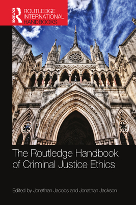 The Routledge Handbook of Criminal Justice Ethics - Jacobs, Jonathan (Editor), and Jackson, Jonathan (Editor)