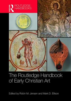 The Routledge Handbook of Early Christian Art - Jensen, Robin M. (Editor), and Ellison, Mark D. (Editor)