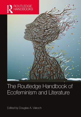 The Routledge Handbook of Ecofeminism and Literature - Vakoch, Douglas A (Editor)