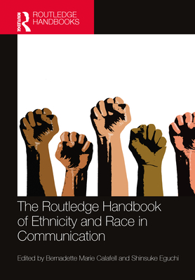 The Routledge Handbook of Ethnicity and Race in Communication - Calafell, Bernadette Marie (Editor), and Eguchi, Shinsuke (Editor)