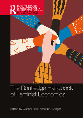 The Routledge Handbook of Feminist Economics - Berik, Gnseli (Editor), and Kongar, Ebru (Editor)