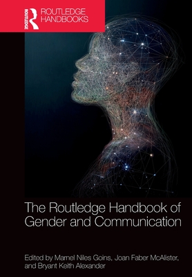 The Routledge Handbook of Gender and Communication - Niles Goins, Marnel (Editor), and Faber McAlister, Joan (Editor), and Alexander, Bryant Keith (Editor)