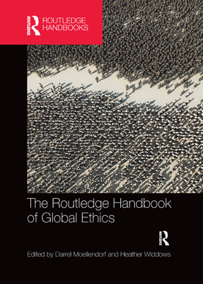 The Routledge Handbook of Global Ethics - Moellendorf, Darrel (Editor), and Widdows, Heather (Editor)