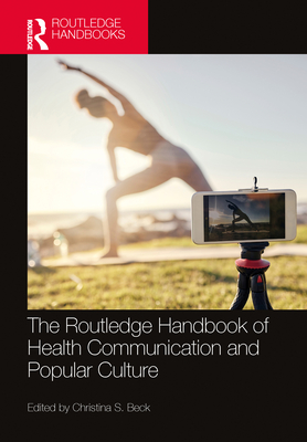 The Routledge Handbook of Health Communication and Popular Culture - Beck, Christina S (Editor)