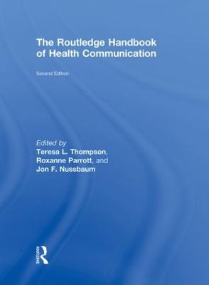 The Routledge Handbook of Health Communication - Thompson, Teresa L. (Editor), and Parrott, Roxanne (Editor), and Nussbaum, Jon F. (Editor)