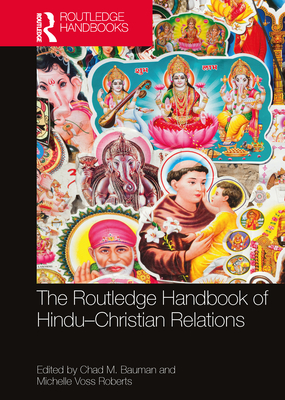 The Routledge Handbook of Hindu-Christian Relations - Bauman, Chad M (Editor), and Roberts, Michelle Voss (Editor)