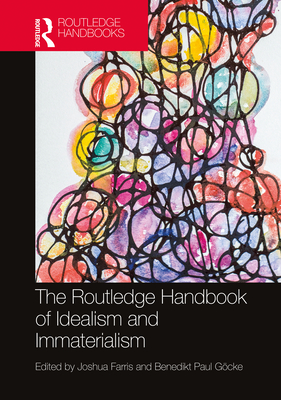 The Routledge Handbook of Idealism and Immaterialism - Farris, Joshua (Editor), and Gcke, Benedikt Paul (Editor)