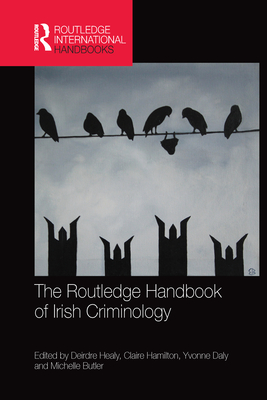 The Routledge Handbook of Irish Criminology - Healy, Deirdre (Editor), and Hamilton, Claire (Editor), and Daly, Yvonne (Editor)