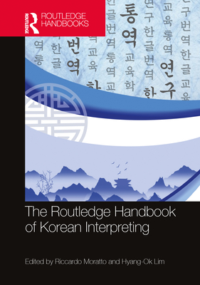 The Routledge Handbook of Korean Interpreting - Moratto, Riccardo (Editor), and Lim, Hyang-Ok (Editor)