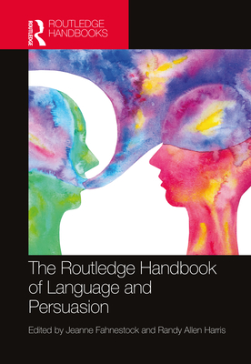 The Routledge Handbook of Language and Persuasion - Fahnestock, Jeanne (Editor), and Harris, Randy Allen (Editor)