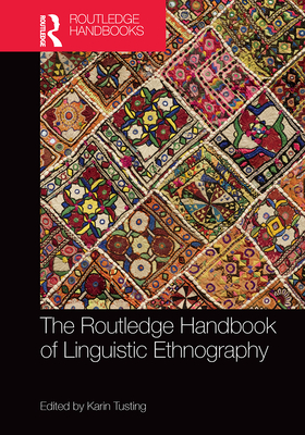 The Routledge Handbook of Linguistic Ethnography - Tusting, Karin (Editor)