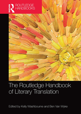 The Routledge Handbook of  Literary Translation - Washbourne, Kelly (Editor), and Van Wyke, Ben (Editor)