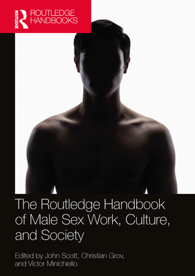 The Routledge Handbook of Male Sex Work, Culture, and Society - Scott, John Geoffrey (Editor), and Grov, Christian (Editor), and Minichiello, Victor (Editor)