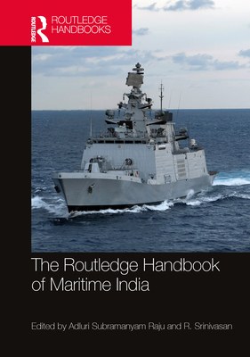 The Routledge Handbook of Maritime India: History, Strategy, and Engagement - Raju, Adluri Subramanyam (Editor), and Srinivasan, R (Editor)
