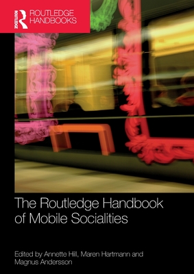 The Routledge Handbook of Mobile Socialities - Hill, Annette (Editor), and Hartmann, Maren (Editor), and Andersson, Magnus (Editor)