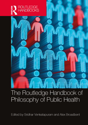 The Routledge Handbook of Philosophy of Public Health - Venkatapuram, Sridhar (Editor), and Broadbent, Alex (Editor)