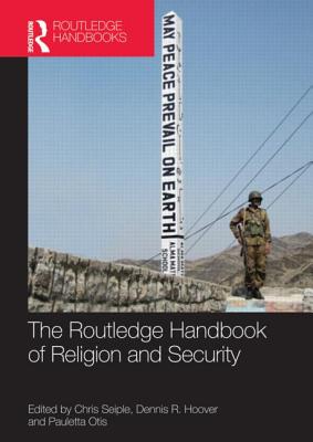 The Routledge Handbook of Religion and Security - Seiple, Chris (Editor), and Hoover, Dennis R. (Editor), and Otis, Pauletta (Editor)