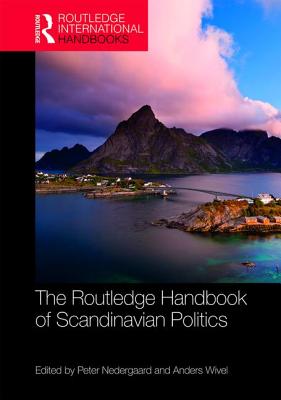 The Routledge Handbook of Scandinavian Politics - Nedergaard, Peter (Editor), and Wivel, Anders (Editor)