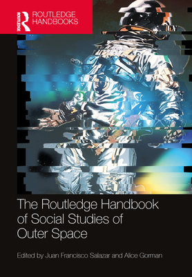 The Routledge Handbook of Social Studies of Outer Space - Salazar, Juan Francisco (Editor), and Gorman, Alice (Editor)