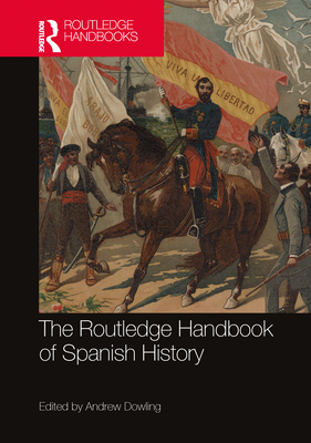 The Routledge Handbook of Spanish History - Dowling, Andrew (Editor)