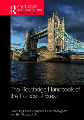 The Routledge Handbook of the Politics of Brexit - Diamond, Patrick (Editor), and Nedergaard, Peter (Editor), and Rosamond, Ben (Editor)