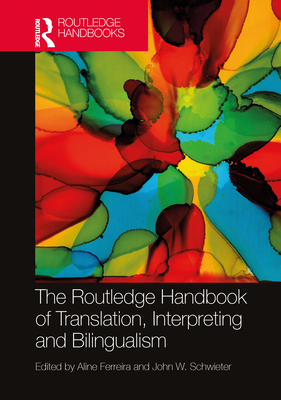 The Routledge Handbook of Translation, Interpreting and Bilingualism - Ferreira, Aline (Editor), and Schwieter, John W (Editor)