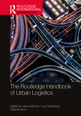 The Routledge Handbook of Urban Logistics - Monios, Jason (Editor), and Budd, Lucy (Editor), and Ison, Stephen (Editor)