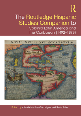 The Routledge Hispanic Studies Companion to Colonial Latin America and the Caribbean (1492-1898) - Miguel, Yolanda Martínez-San (Editor), and Arias, Santa (Editor)