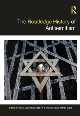 The Routledge History of Antisemitism - Weitzman, Mark (Editor), and Williams, Robert J (Editor), and Wald, James (Editor)