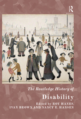The Routledge History of Disability - Hanes, Roy (Editor), and Brown, Ivan (Editor), and Hansen, Nancy E. (Editor)