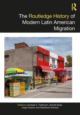 The Routledge History of Modern Latin American Migration - Feldmann, Andreas E. (Editor), and Bada, Xochitl (Editor), and Durand, Jorge (Editor)