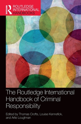 The Routledge International Handbook of Criminal Responsibility - Crofts, Thomas (Editor), and Kennefick, Louise (Editor), and Loughnan, Arlie (Editor)