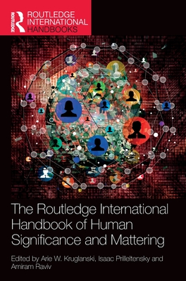 The Routledge International Handbook of Human Significance and Mattering - Kruglanski, Arie W (Editor), and Prilleltensky, Isaac (Editor), and Raviv, Amiram (Editor)