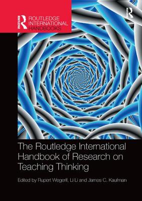 The Routledge International Handbook of Research on Teaching Thinking - Wegerif, Rupert (Editor), and Li, Li (Editor), and C. Kaufman, James (Editor)