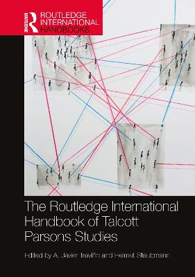 The Routledge International Handbook of Talcott Parsons Studies - Trevio, A Javier (Editor), and Staubmann, Helmut (Editor)