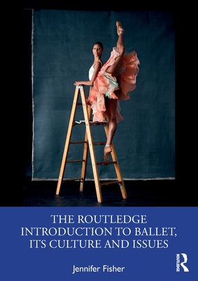 The Routledge Introduction to Ballet, Its Culture and Issues - Fisher, Jennifer