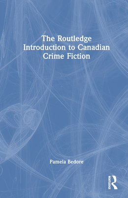 The Routledge Introduction to Canadian Crime Fiction - Bedore, Pamela