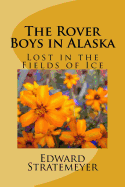 The Rover Boys in Alaska: Lost in the Fields of Ice