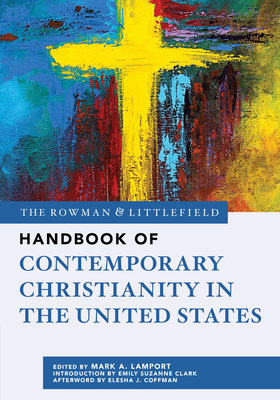 The Rowman & Littlefield Handbook of Contemporary Christianity in the United States - Lamport, Mark A (Editor)