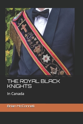 The Royal Black Knights: In Canada - McConnell, Brian