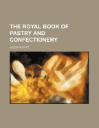 The Royal Book of Pastry and Confectionery