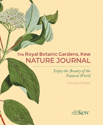 The Royal Botanic Gardens, Kew Nature Journal: Enjoy the Beauty of the Natural World - Forster, Felicity, and The Royal Botanic Gardens Kew (Contributions by)